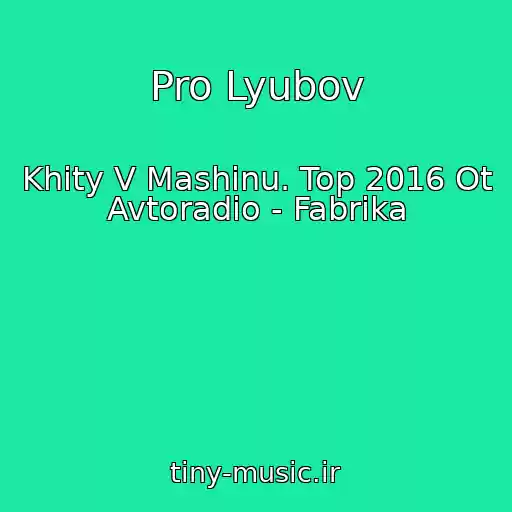 کاور آهنگ Pro Lyubov از Khity V Mashinu. Top 2016 Ot Avtoradio - Fabrika