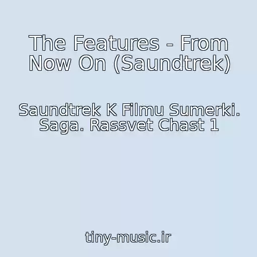 کاور آهنگ The Features - From Now On (Saundtrek) از Saundtrek K Filmu Sumerki. Saga. Rassvet Chast 1