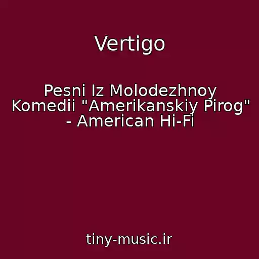 کاور آهنگ Vertigo از Pesni Iz Molodezhnoy Komedii "Amerikanskiy Pirog" - American Hi-Fi