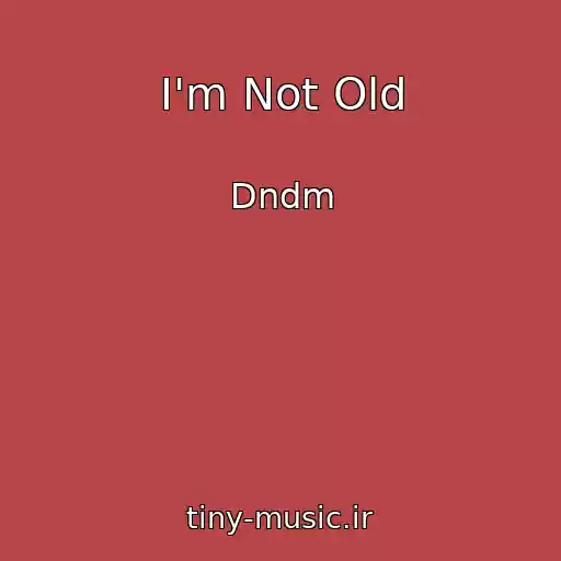 کاور آهنگ I'm Not Old از Dndm