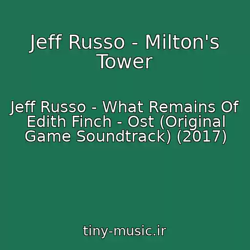 کاور آهنگ Jeff Russo - Milton's Tower از Jeff Russo - What Remains Of Edith Finch - Ost (Original Game Soundtrack) (2017)