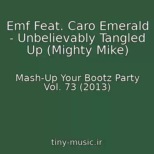 کاور آهنگ Emf Feat. Caro Emerald - Unbelievably Tangled Up (Mighty Mike) از Mash-Up Your Bootz Party Vol. 73 (2013)