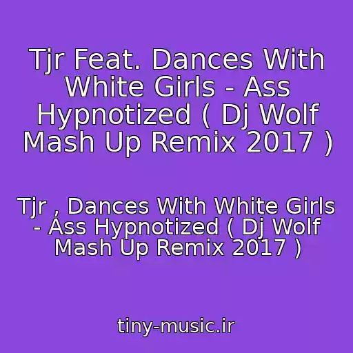 کاور آهنگ Tjr Feat. Dances With White Girls - Ass Hypnotized ( Dj Wolf Mash Up Remix 2017 ) از Tjr , Dances With White Girls - Ass Hypnotized ( Dj Wolf Mash Up Remix 2017 )
