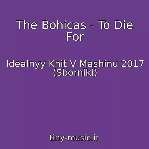 کاور آهنگ The Bohicas - To Die For از Idealnyy Khit V Mashinu 2017 (Sborniki)
