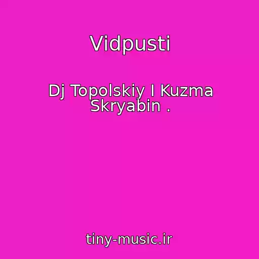 کاور آهنگ Vіdpusti از Dj Topolskiy I Kuzma Skryabin .
