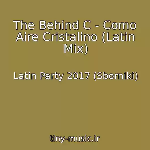 کاور آهنگ The Behind C - Como Aire Cristalino (Latin Mix) از Latin Party 2017 (Sborniki)