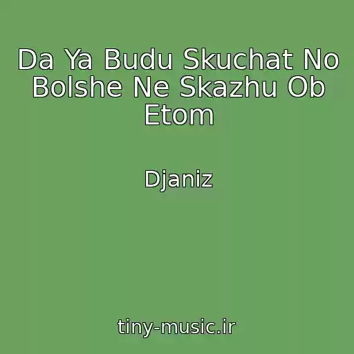 کاور آهنگ Da Ya Budu Skuchat No Bolshe Ne Skazhu Ob Etom از Djaniz