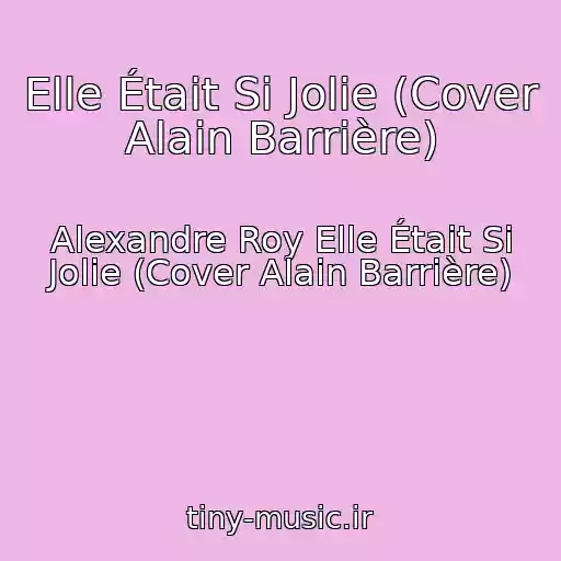 کاور آهنگ Elle Était Si Jolie (Cover Alain Barrière) از Alexandre Roy Elle Était Si Jolie (Cover Alain Barrière)