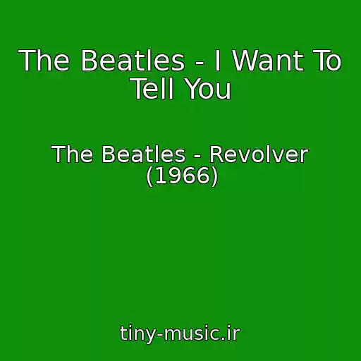 کاور آهنگ The Beatles - I Want To Tell You از The Beatles - Revolver (1966)