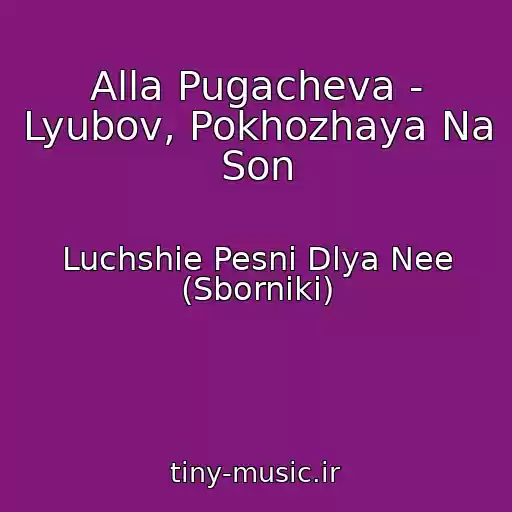 کاور آهنگ Alla Pugacheva - Lyubov, Pokhozhaya Na Son از Luchshie Pesni Dlya Nee (Sborniki)