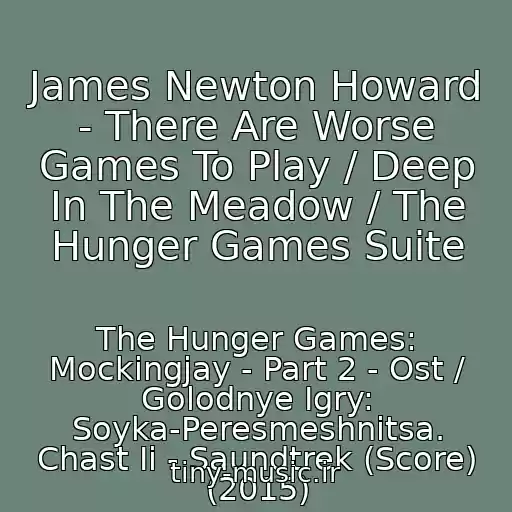 کاور آهنگ James Newton Howard - There Are Worse Games To Play / Deep In The Meadow / The Hunger Games Suite از The Hunger Games: Mockingjay - Part 2 - Ost / Golodnye Igry: Soyka-Peresmeshnitsa. Chast Ii - Saundtrek (Score) (2015)