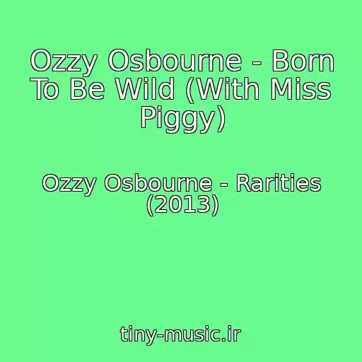 کاور آهنگ Ozzy Osbourne - Born To Be Wild (With Miss Piggy) از Ozzy Osbourne - Rarities (2013)