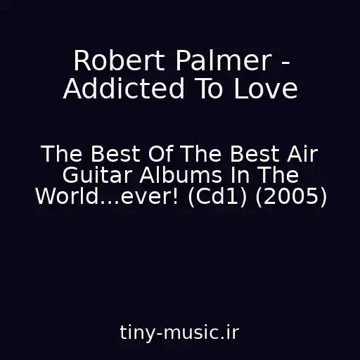 کاور آهنگ Robert Palmer - Addicted To Love از The Best Of The Best Air Guitar Albums In The World...ever! (Cd1) (2005)