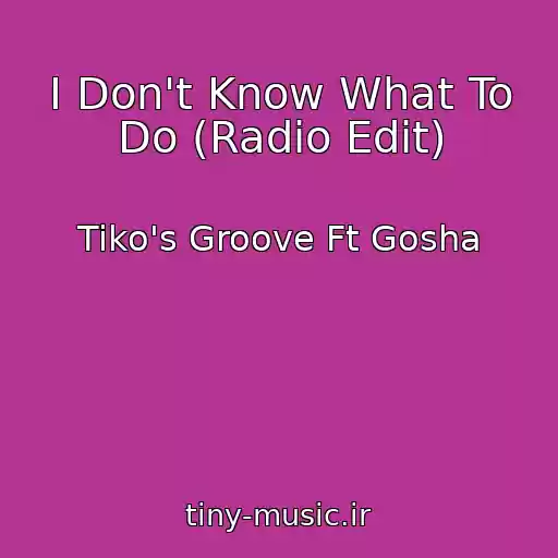 کاور آهنگ I Don't Know What To Do (Radio Edit) از Tiko's Groove Ft Gosha