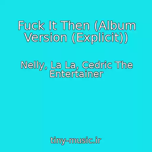 کاور آهنگ Fuck It Then (Album Version (Explicit)) از Nelly, La La, Cedric The Entertainer