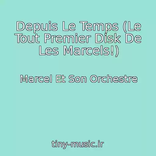 کاور آهنگ Depuis Le Temps (Le Tout Premier Disk De Les Marcels!) از Marcel Et Son Orchestre