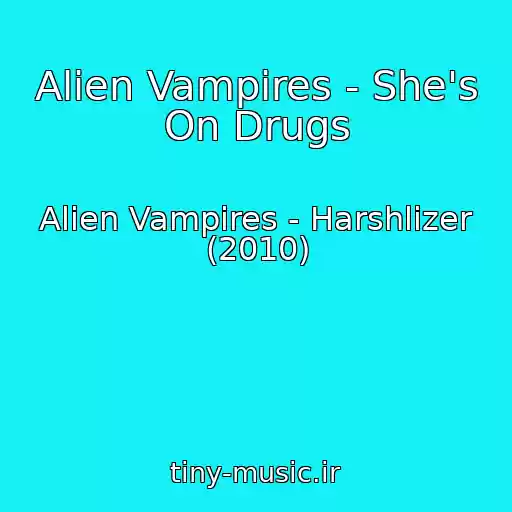 کاور آهنگ Alien Vampires - She's On Drugs از Alien Vampires - Harshlizer (2010)