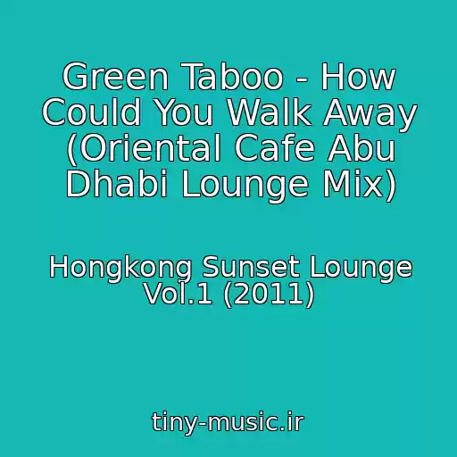 کاور آهنگ Green Taboo - How Could You Walk Away (Oriental Cafe Abu Dhabi Lounge Mix) از Hongkong Sunset Lounge Vol.1 (2011)