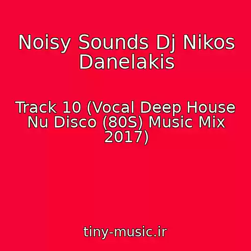 کاور آهنگ Noisy Sounds Dj Nikos Danelakis از Track 10 (Vocal Deep House Nu Disco (80S) Music Mix 2017)