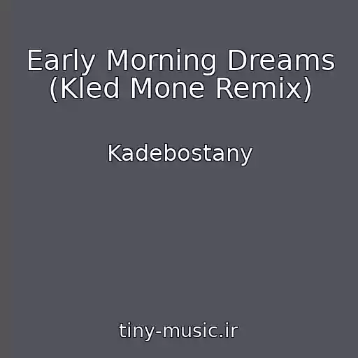 کاور آهنگ Early Morning Dreams (Kled Mone Remix) از Kadebostany