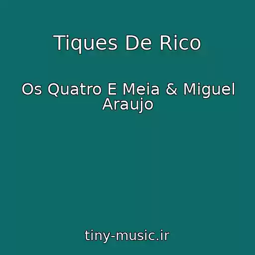 کاور آهنگ Tiques De Rico از Os Quatro E Meia & Miguel Araujo