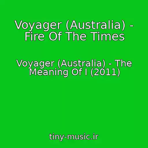 کاور آهنگ Voyager (Australia) - Fire Of The Times از Voyager (Australia) - The Meaning Of I (2011)