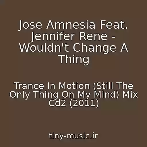 کاور آهنگ Jose Amnesia Feat. Jennifer Rene - Wouldn't Change A Thing از Trance In Motion (Still The Only Thing On My Mind) Mix Cd2 (2011)