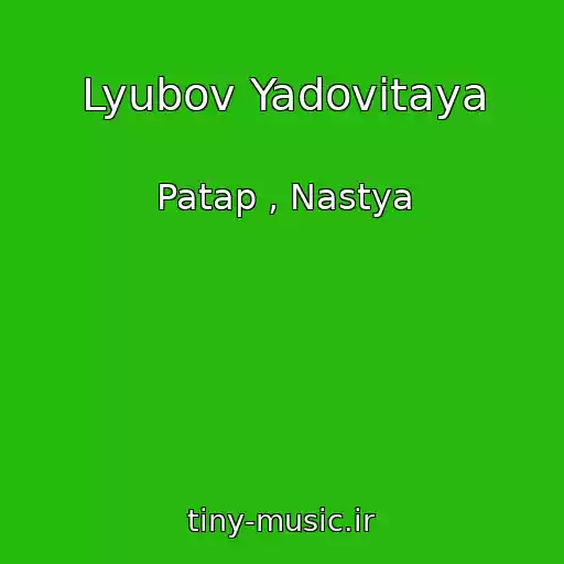 کاور آهنگ Lyubov Yadovitaya از Patap , Nastya