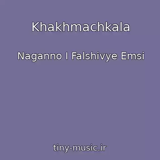 کاور آهنگ Khakhmachkala از Naganno I Falshivye Emsi