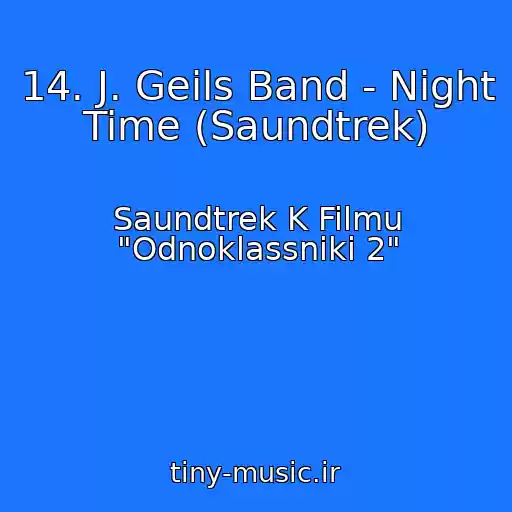 کاور آهنگ 14. J. Geils Band - Night Time (Saundtrek) از Saundtrek K Filmu "Odnoklassniki 2"