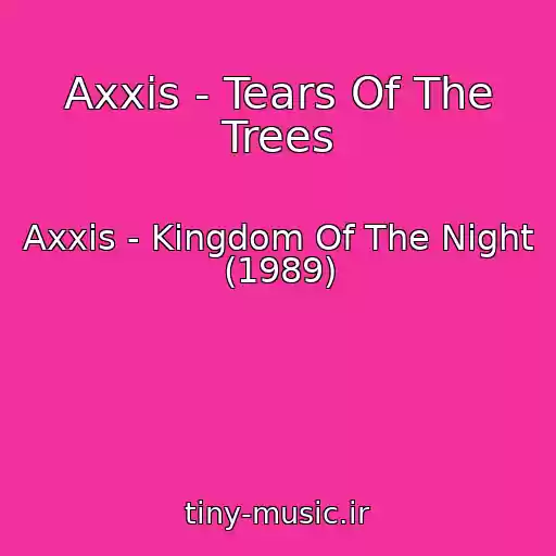 کاور آهنگ Axxis - Tears Of The Trees از Axxis - Kingdom Of The Night (1989)