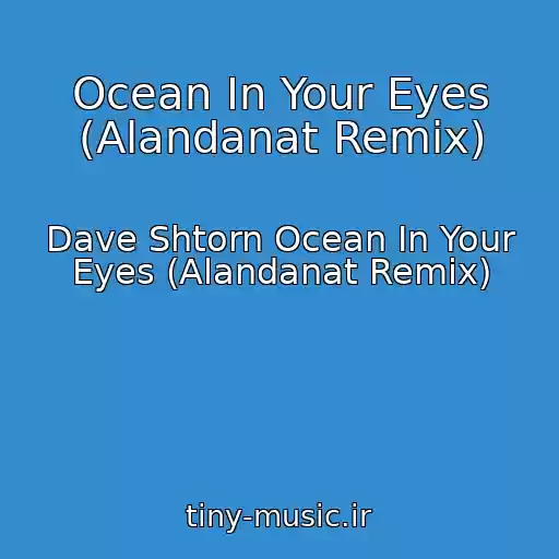 کاور آهنگ Ocean In Your Eyes (Alandanat Remix) از Dave Shtorn Ocean In Your Eyes (Alandanat Remix)