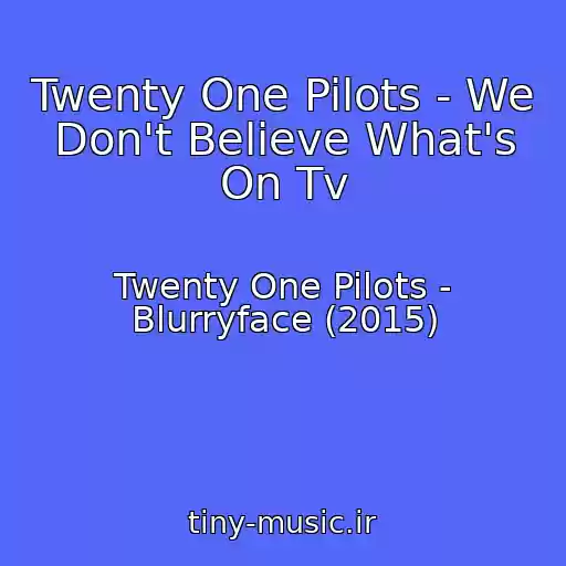 کاور آهنگ Twenty One Pilots - We Don't Believe What's On Tv از Twenty One Pilots - Blurryface (2015)
