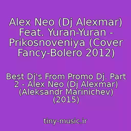 کاور آهنگ Alex Neo (Dj Alexmar) Feat. Yuran-Yuran - Prikosnoveniya (Cover Fancy-Bolero 2012) از Best Dj's From Promo Dj. Part 2 - Alex Neo (Dj Alexmar) (Aleksandr Marinichev) (2015)