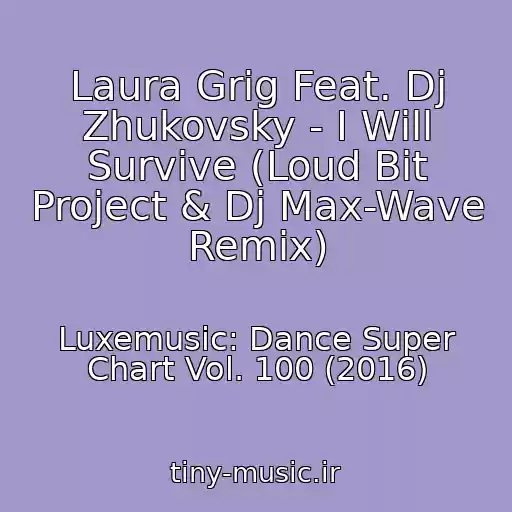 کاور آهنگ Laura Grig Feat. Dj Zhukovsky - I Will Survive (Loud Bit Project & Dj Max-Wave Remix) از Luxemusic: Dance Super Chart Vol. 100 (2016)