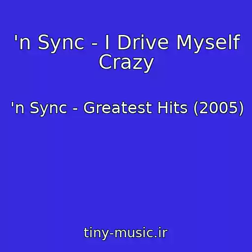 کاور آهنگ 'n Sync - I Drive Myself Crazy از 'n Sync - Greatest Hits (2005)