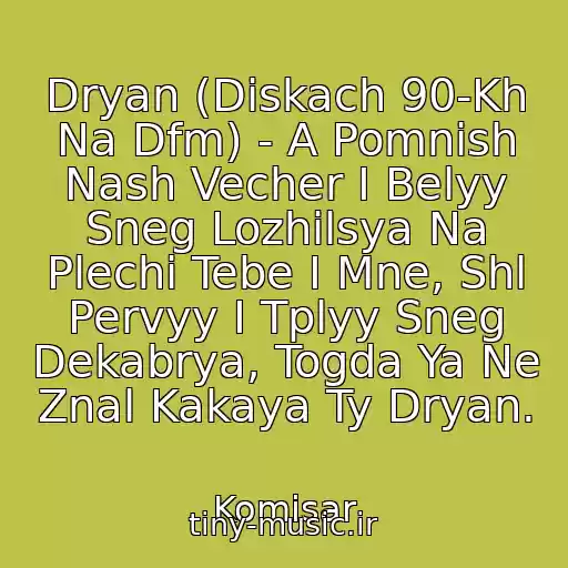 کاور آهنگ Dryan (Diskach 90-Kh Na Dfm) - A Pomnish Nash Vecher I Belyy Sneg Lozhilsya Na Plechi Tebe I Mne, Shl Pervyy I Tplyy Sneg Dekabrya, Togda Ya Ne Znal Kakaya Ty Dryan. از Komisar