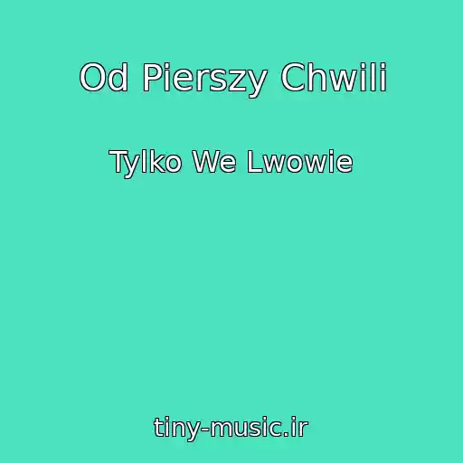 کاور آهنگ Od Pierszy Chwili از Tylko We Lwowie