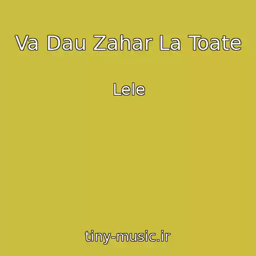 کاور آهنگ Va Dau Zahar La Toate از Lele
