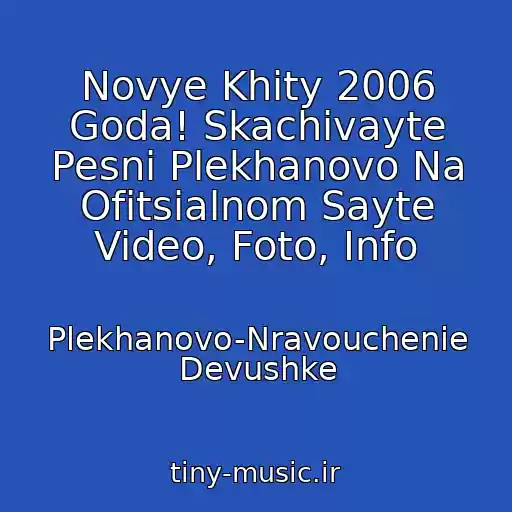 کاور آهنگ Novye Khity 2006 Goda! Skachivayte Pesni Plekhanovo Na Ofitsialnom Sayte Video, Foto, Info از Plekhanovo-Nravouchenie Devushke