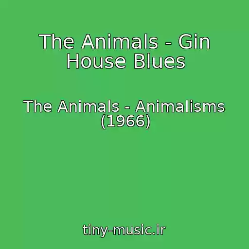 کاور آهنگ The Animals - Gin House Blues از The Animals - Animalisms (1966)