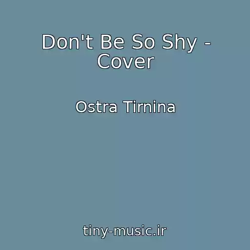 کاور آهنگ Don't Be So Shy - Cover از Ostra Tirnina