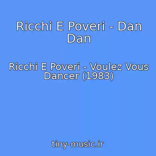 کاور آهنگ Ricchi E Poveri - Dan Dan از Ricchi E Poveri - Voulez Vous Dancer (1983)