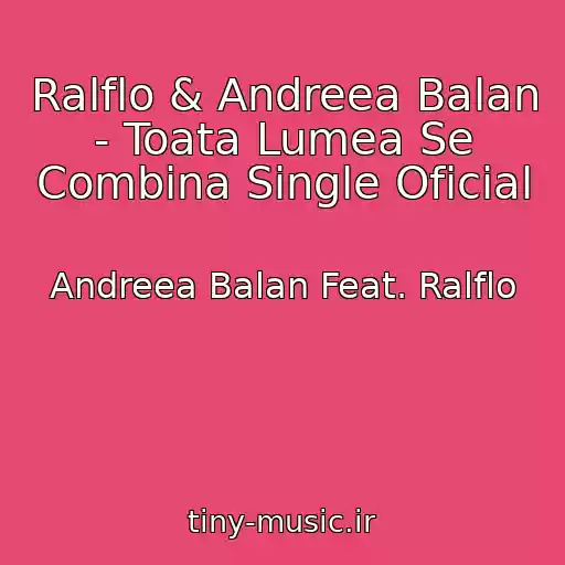 کاور آهنگ Ralflo & Andreea Balan - Toata Lumea Se Combina Single Oficial از Andreea Balan Feat. Ralflo
