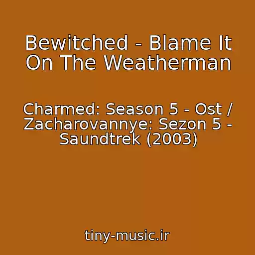 کاور آهنگ Bewitched - Blame It On The Weatherman از Charmed: Season 5 - Ost / Zacharovannye: Sezon 5 - Saundtrek (2003)
