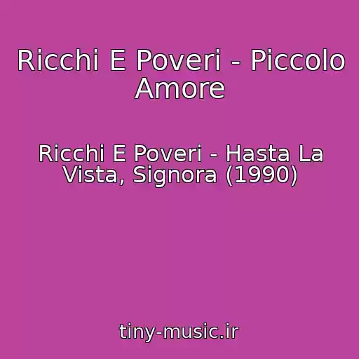 کاور آهنگ Ricchi E Poveri - Piccolo Amore از Ricchi E Poveri - Hasta La Vista, Signora (1990)