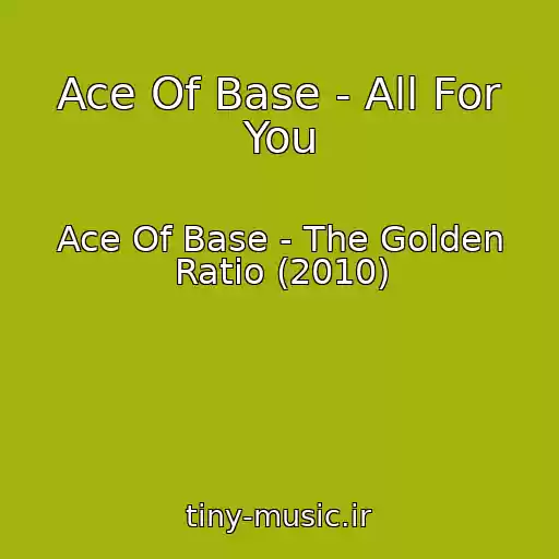 کاور آهنگ Ace Of Base - All For You از Ace Of Base - The Golden Ratio (2010)