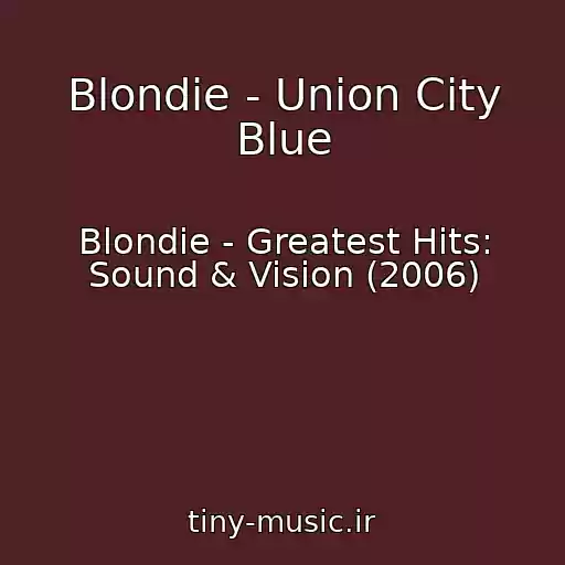 کاور آهنگ Blondie - Union City Blue از Blondie - Greatest Hits: Sound & Vision (2006)