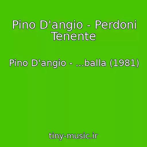کاور آهنگ Pino D'angio - Perdoni Tenente از Pino D'angio - ...balla (1981)