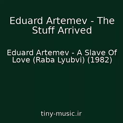 کاور آهنگ Eduard Artemev - The Stuff Arrived از Eduard Artemev - A Slave Of Love (Raba Lyubvi) (1982)